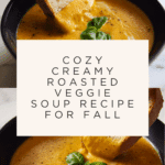Creamy Roasted Veggie Soup Recipe
